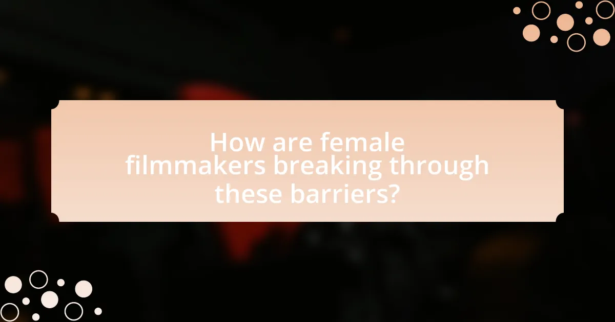 How are female filmmakers breaking through these barriers?