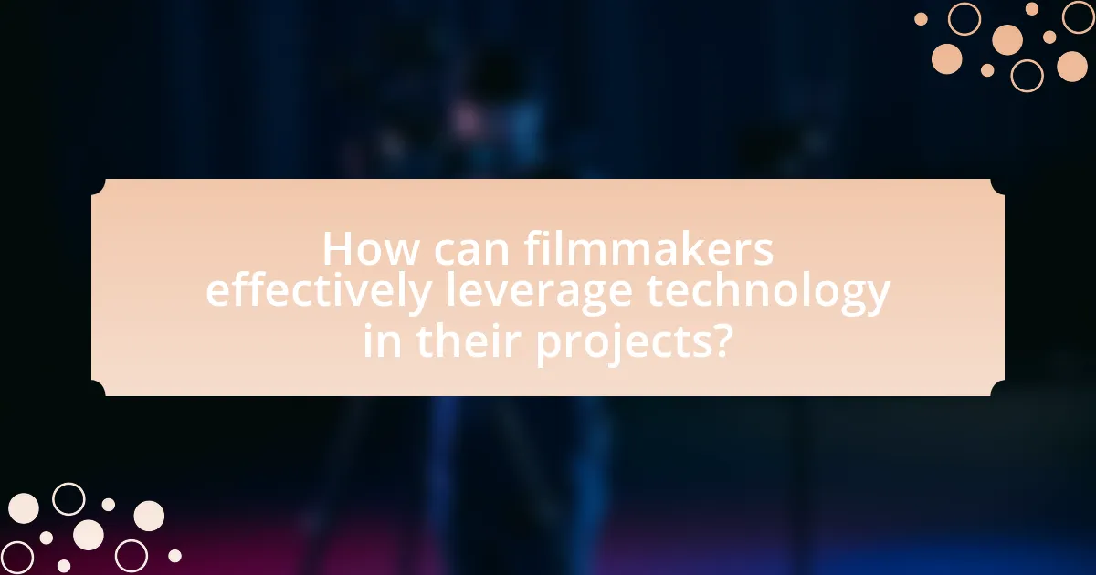 How can filmmakers effectively leverage technology in their projects?