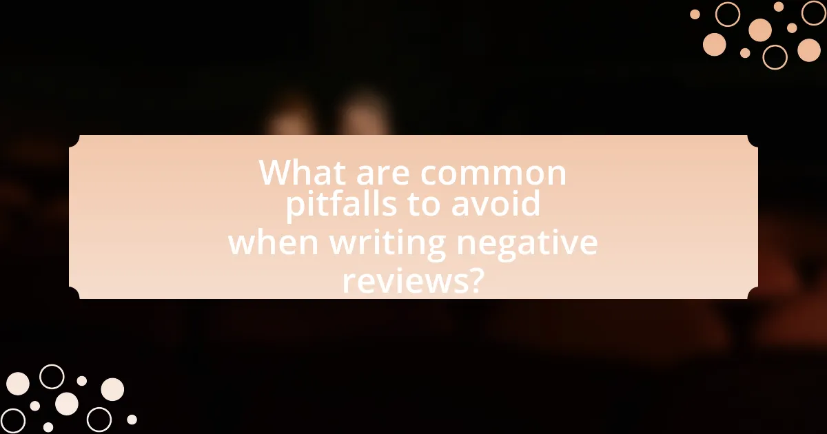 What are common pitfalls to avoid when writing negative reviews?