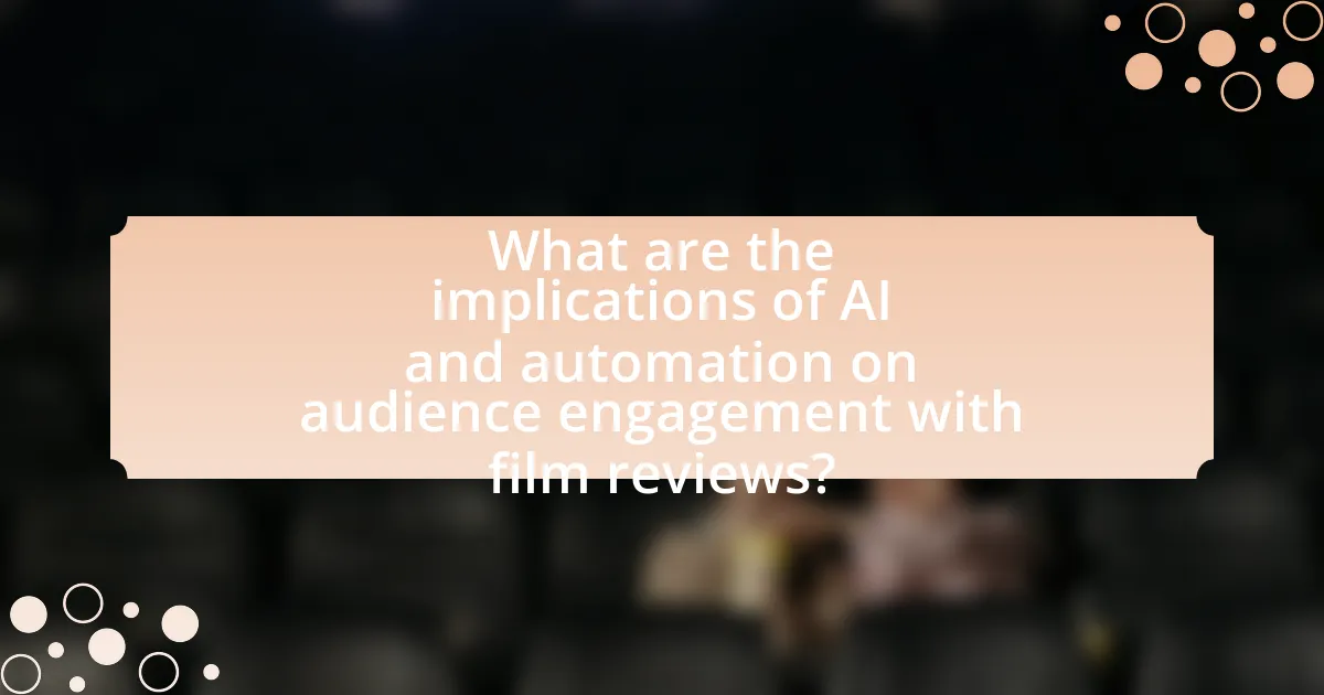 What are the implications of AI and automation on audience engagement with film reviews?