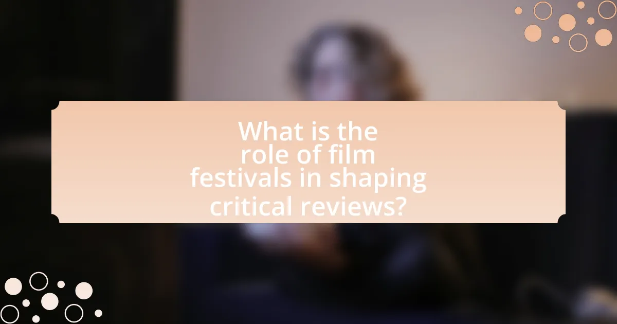 What is the role of film festivals in shaping critical reviews?