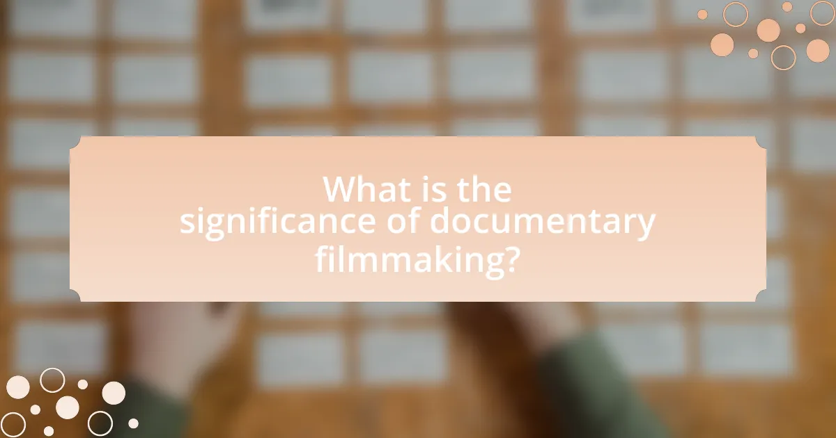 What is the significance of documentary filmmaking?