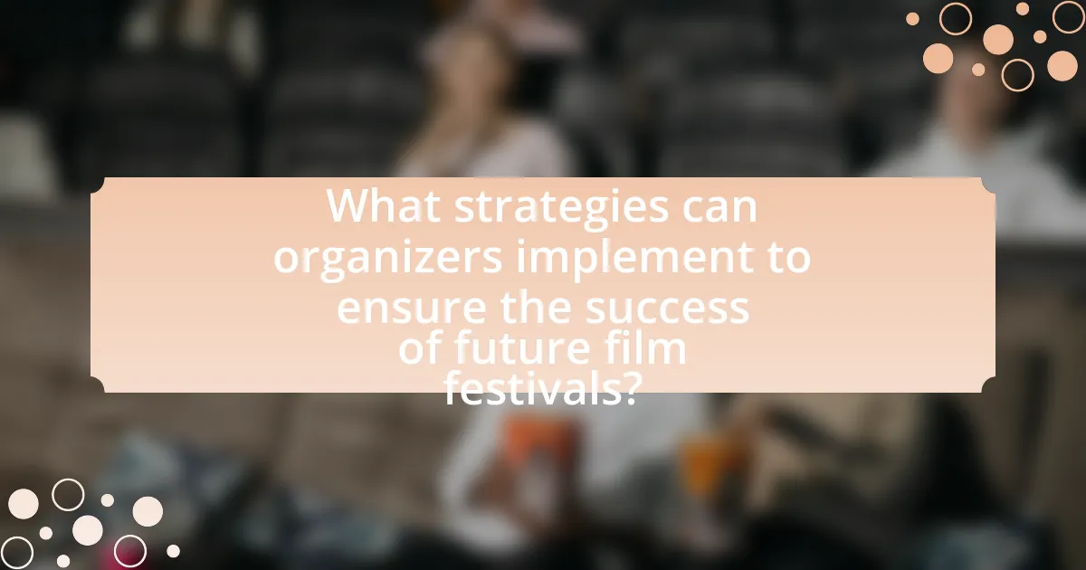 What strategies can organizers implement to ensure the success of future film festivals?