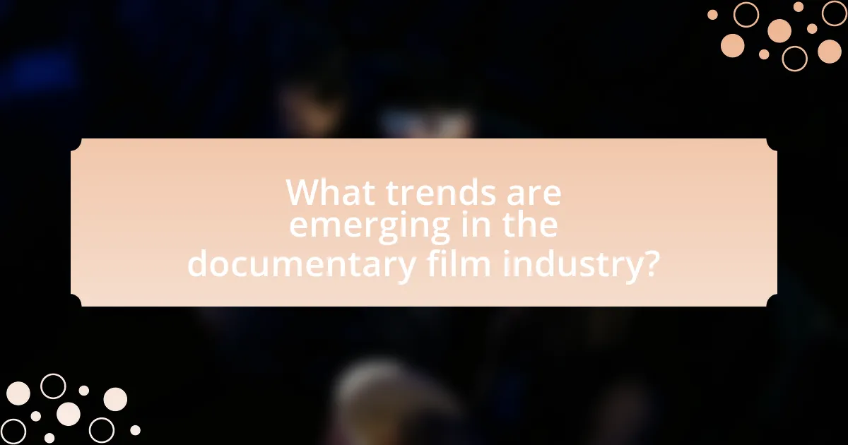 What trends are emerging in the documentary film industry?
